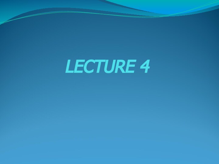 LECTURE 4