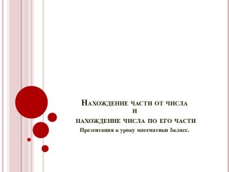 Нахождение части от числа и нахождение числа по его части