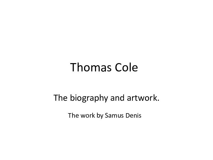 Thomas ColeThe biography and artwork.The work by Samus Denis