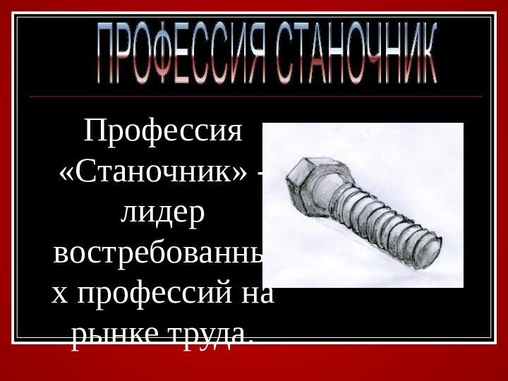 ПРОФЕССИЯ СТАНОЧНИКПрофессия «Станочник» - лидер востребованных профессий на рынке труда.