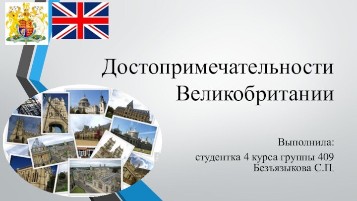 Выполнила: студентка 4 курса группы 409 Безъязыкова С.П.Достопримечательности Великобритании