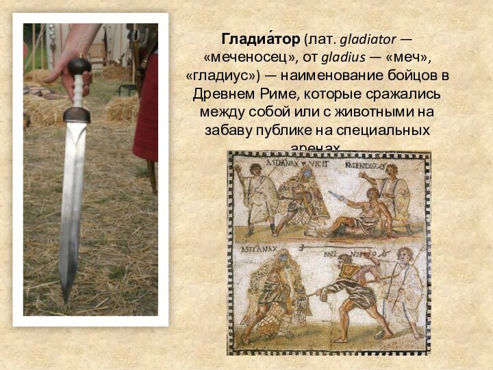 Гладиа́тор (лат. gladiator — «меченосец», от gladius — «меч», «гладиус») — наименование бойцов в