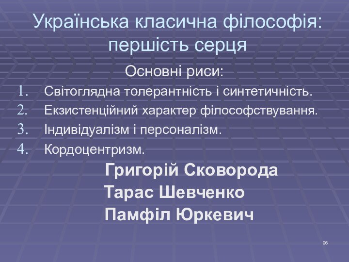 Українська класична філософія: першість серцяОсновні риси:Світоглядна толерантність і синтетичність.Екзистенційний характер філософствування.Індивідуалізм і