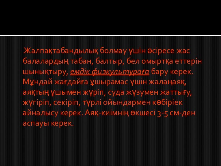 Жалпақтабандылық болмау үшін әсіресе жас балалардың табан, балтыр, бел