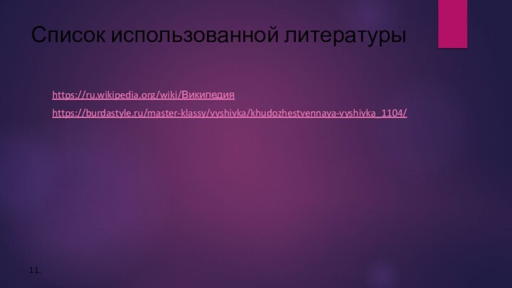 Список использованной литературы https://ru.wikipedia.org/wiki/Википедия https://burdastyle.ru/master-klassy/vyshivka/khudozhestvennaya-vyshivka_1104/11.