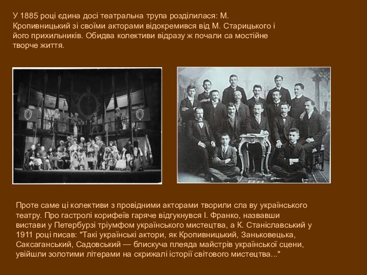 У 1885 році єдина досі театральна трупа розділилася: М. Кропивницький зі своїми