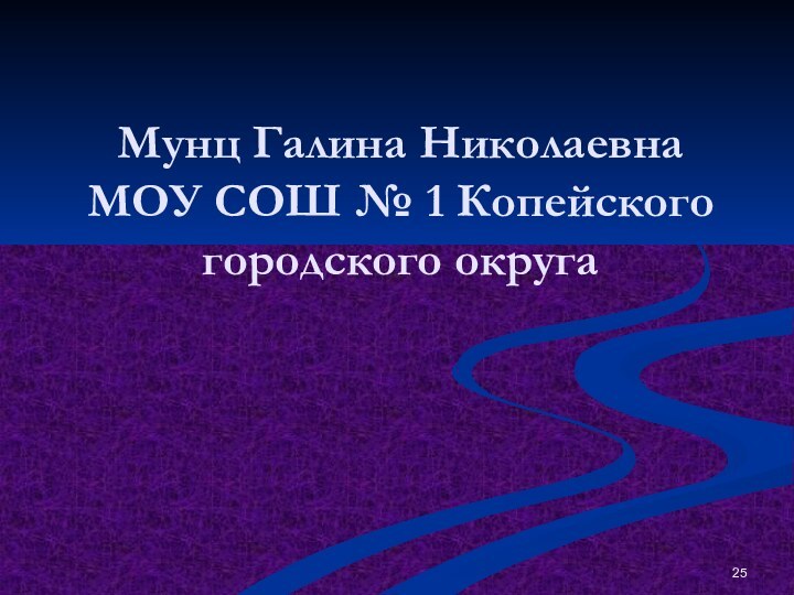 Мунц Галина Николаевна МОУ СОШ № 1 Копейского городского округа