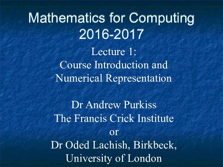 Mathematics for Computing 2016-2017Lecture 1: Course Introduction andNumerical RepresentationDr Andrew PurkissThe Francis