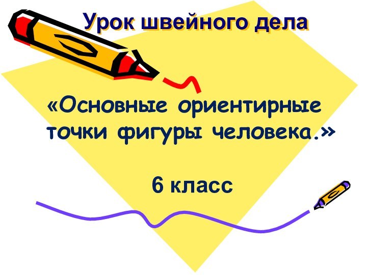 Урок швейного дела «Основные ориентирные точки фигуры человека.»6 класс