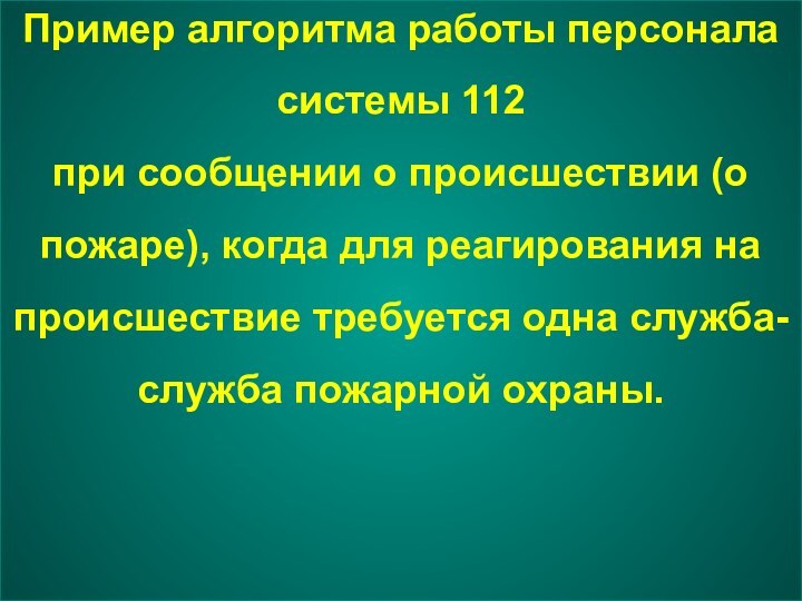 Пример алгоритма работы персонала системы 112при сообщении о происшествии (о пожаре), когда