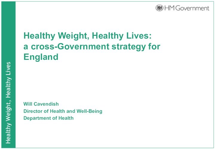 Healthy Weight, Healthy Lives:  a cross-Government strategy for EnglandWill CavendishDirector of