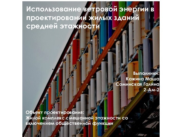 Использование ветровой энергии в проектировании жилых зданий средней этажностиВыполники: Кожина Маша Соминская