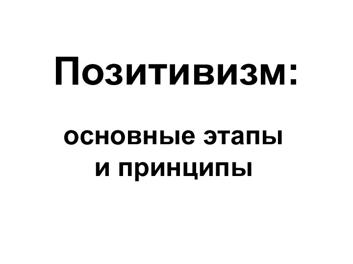 Позитивизм:основные этапы и принципы