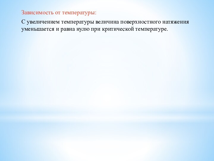 Зависимость от температуры:С увеличением температуры величина поверхностного натяжения уменьшается и равна нулю при критической температуре.