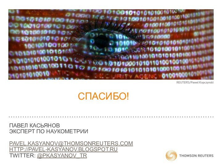 СПАСИБО!ПАВЕЛ КАСЬЯНОВЭКСПЕРТ ПО НАУКОМЕТРИИPAVEL.KASYANOV@THOMSONREUTERS.COMHTTP://PAVEL-KASYANOV.BLOGSPOT.RUTWITTER: @PKASYANOV_TR