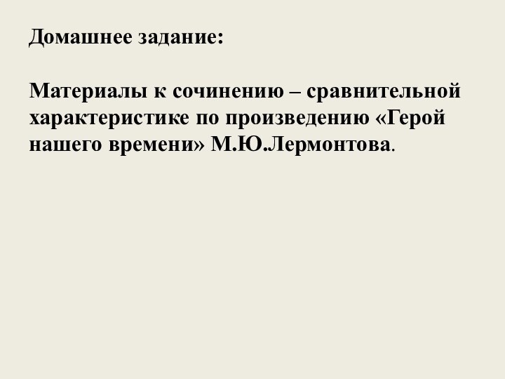 Домашнее задание: Материалы к сочинению – сравнительной характеристике по произведению «Герой нашего времени» М.Ю.Лермонтова.