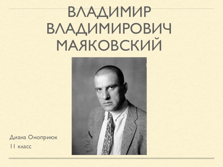 ВЛАДИМИР ВЛАДИМИРОВИЧ МАЯКОВСКИЙ Диана Оноприюк11 класс