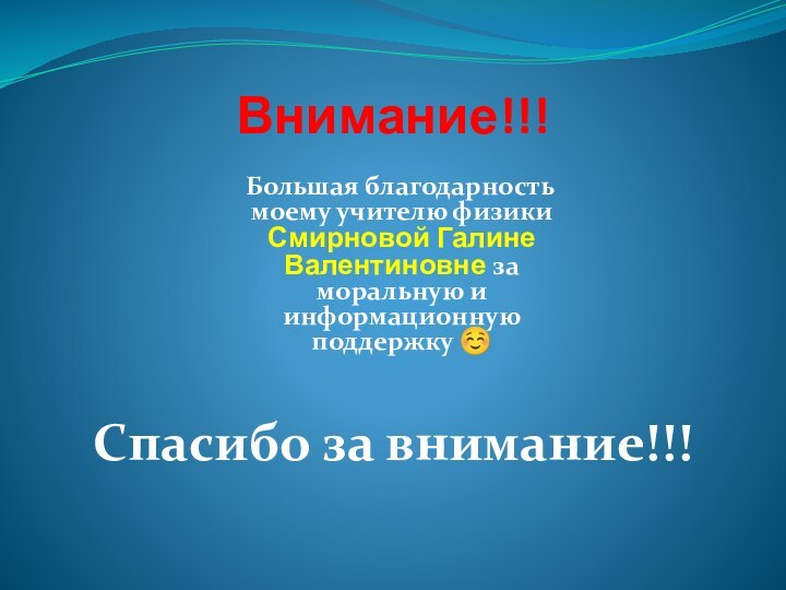 Внимание!!!  Большая благодарность моему учителю физики Смирновой Галине Валентиновне за моральную