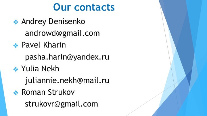 Our contactsAndrey Denisenko   androwd@gmail.comPavel Kharin   pasha.harin@yandex.ruYulia Nekh