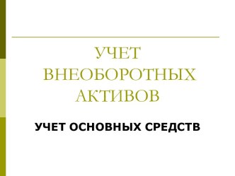 Учет внеоборотных активов. Учет основных средств