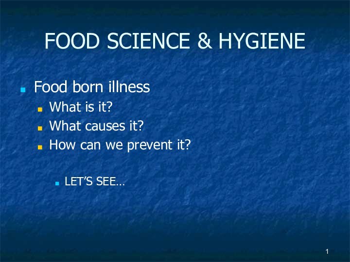 FOOD SCIENCE & HYGIENEFood born illnessWhat is it?What causes it?How can we prevent it?LET’S SEE…