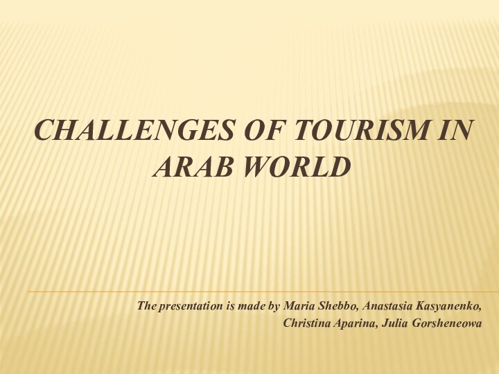 CHALLENGES OF TOURISM IN  ARAB WORLD The presentation is made by