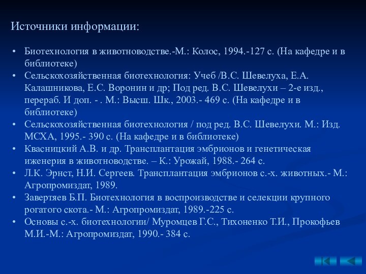 Источники информации:Биотехнология в животноводстве.-М.: Колос, 1994.-127 с. (На кафедре и в библиотеке)Сельскохозяйственная