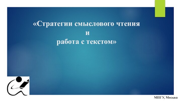 «Стратегии смыслового чтения  и  работа с текстом» МПГУ, Москва