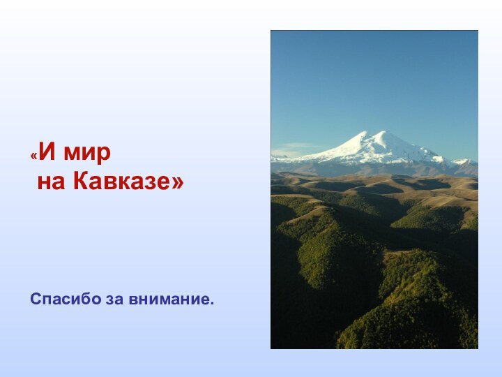 «И мир на Кавказе»Спасибо за внимание.
