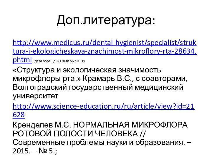 Доп.литература:http://www.medicus.ru/dental-hygienist/specialist/struktura-i-ekologicheskaya-znachimost-mikroflory-rta-28634.phtml (дата обращения январь 2016 г) «Структура и экологическая значимость микрофлоры рта.»