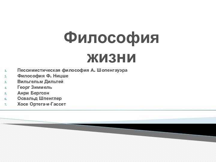 Пессимистическая философия А. ШопенгауэраФилософия Ф. НицшеВильгельм ДильтейГеорг ЗиммельАнри БергсонОсвальд ШпенглерХосе Ортега-и-ГассетФилософия жизни