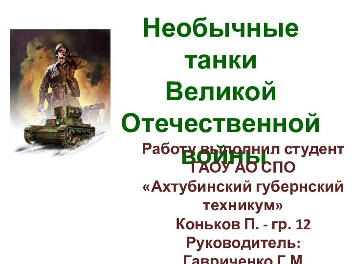 Необычные танкиВеликой Отечественной войныРаботу выполнил студент ГАОУ АО СПО «Ахтубинский губернский техникум»Коньков