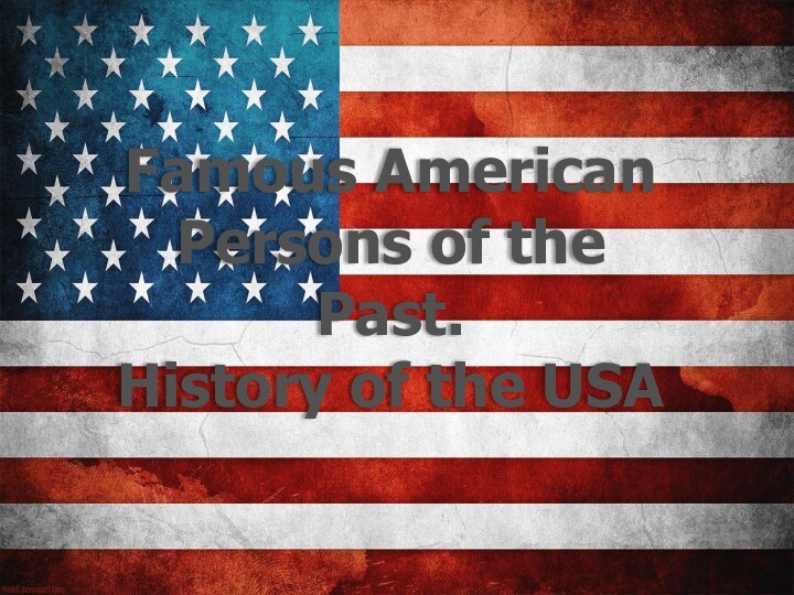 Famous American Persons of the Past. History of the USA