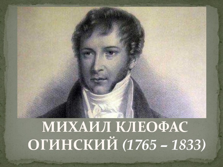 МИХАИЛ КЛЕОФАС ОГИНСКИЙ (1765 – 1833)