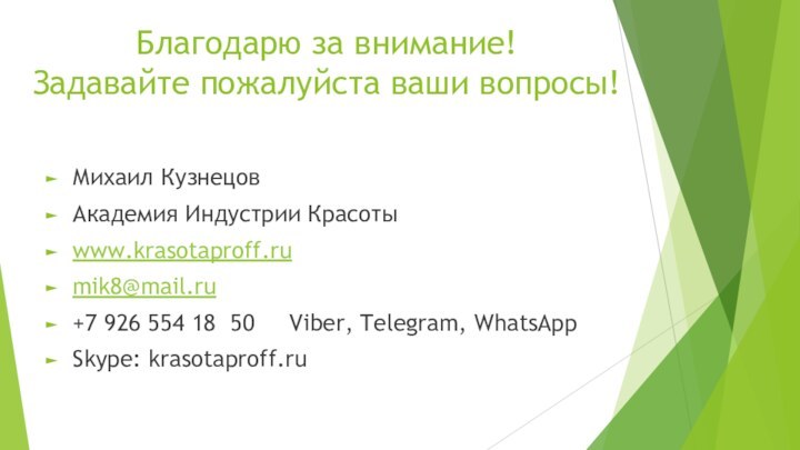 Благодарю за внимание! Задавайте пожалуйста ваши вопросы!Михаил КузнецовАкадемия Индустрии Красотыwww.krasotaproff.rumik8@mail.ru+7 926 554