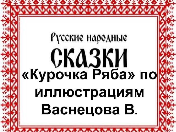 «Курочка Ряба» по иллюстрациям Васнецова В.