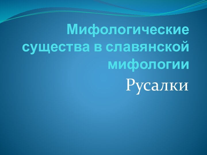 Мифологические существа в славянской мифологииРусалки