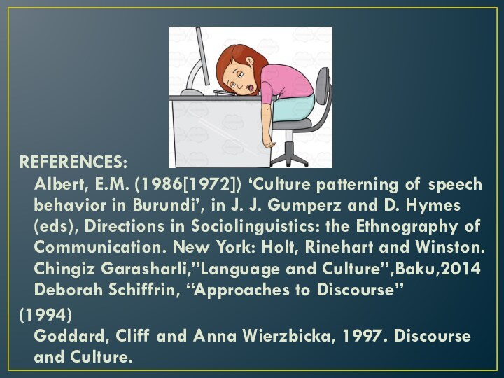 REFERENCES: Albert, E.M. (1986[1972]) ‘Culture patterning of speech behavior in Burundi’, in