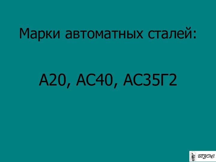 Марки автоматных сталей:А20, АС40, АС35Г2