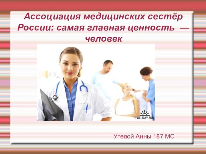 Ассоциация медицинских сестёр России: самая главная ценность — человек Утевой Анны 187 МС