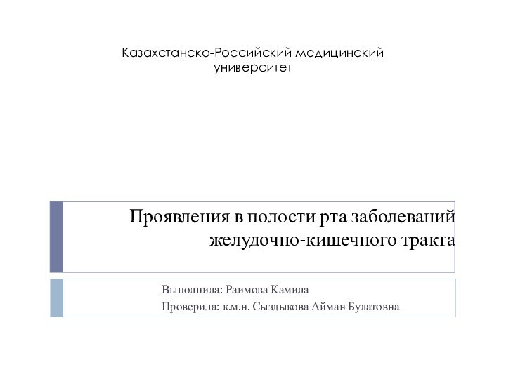 Проявления в полости рта заболеваний желудочно-кишечного тракта			  Выполнила: Раимова Камила