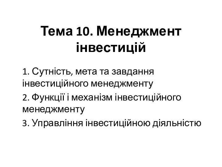 Тема 10. Менеджмент інвестицій1. Сутність, мета та завдання інвестиційного менеджменту2. Функції і