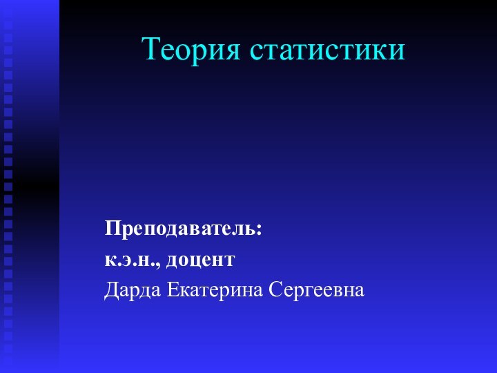 Теория статистикиПреподаватель:к.э.н., доцентДарда Екатерина Сергеевна