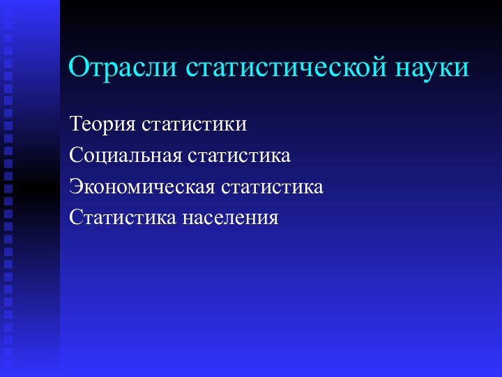 Отрасли статистической наукиТеория статистикиСоциальная статистикаЭкономическая статистикаСтатистика населения