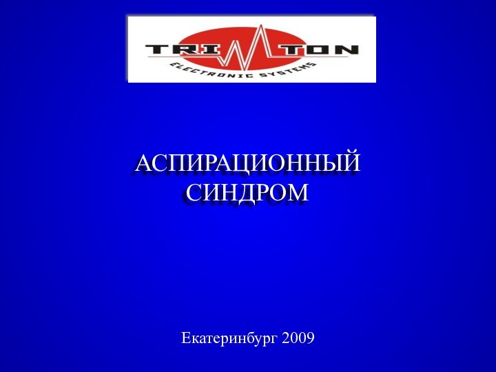 АСПИРАЦИОННЫЙ СИНДРОМ.Екатеринбург 2009