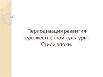 Периодизация развития художественной культуры. Стили эпохи