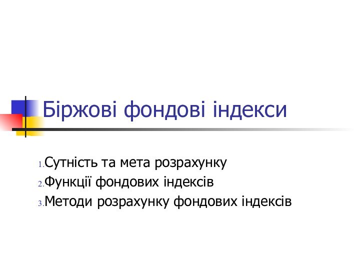 Біржові фондові індексиСутність та мета розрахункуФункції фондових індексівМетоди розрахунку фондових індексів