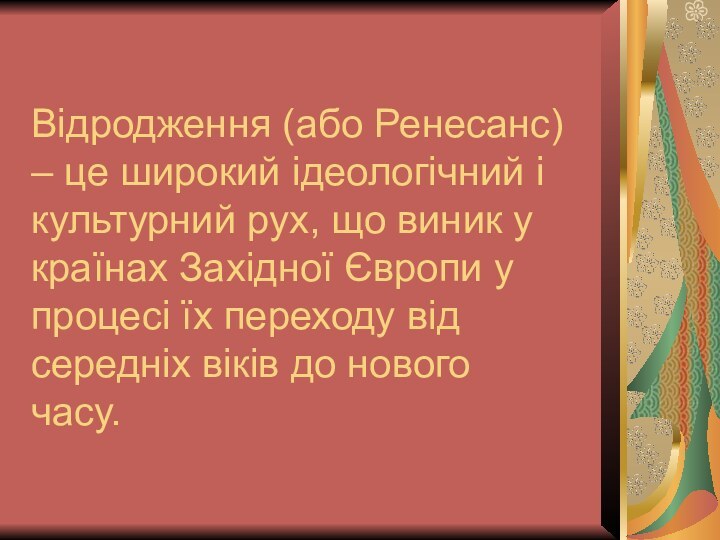 Відродження (або Ренесанс) – це широкий ідеологічний і культурний рух, що виник