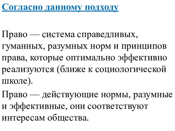 Согласно данному подходу Право — система справедливых, гуманных, разумных норм и принципов права,