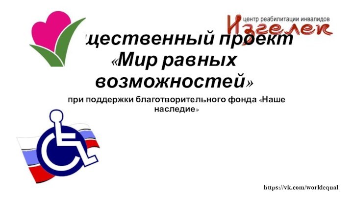 при поддержки благотворительного фонда «Наше наследие»Общественный проект «Мир равных возможностей»https://vk.com/worldequal